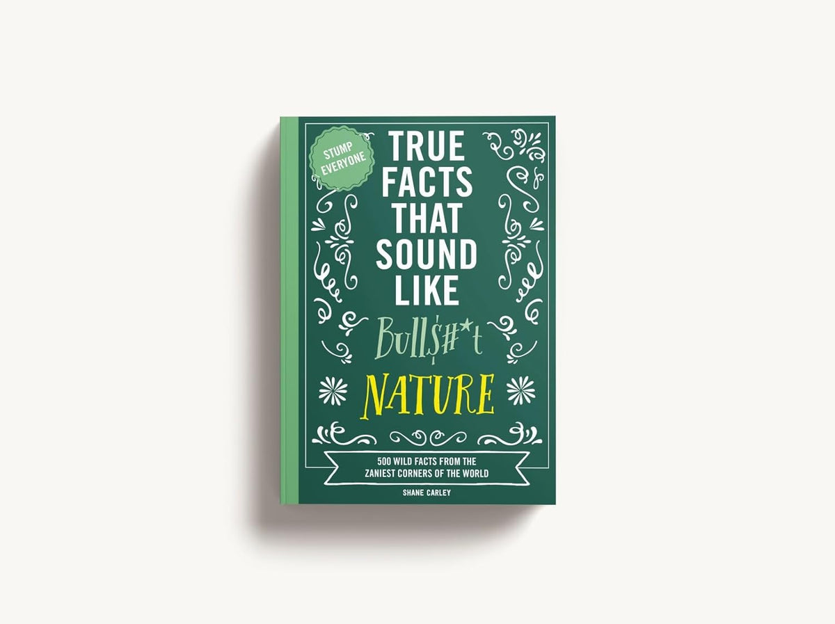 True Facts That Sound Like Bull$#*t: Nature: 500 Wild Facts from the Zaniest Corners of the World