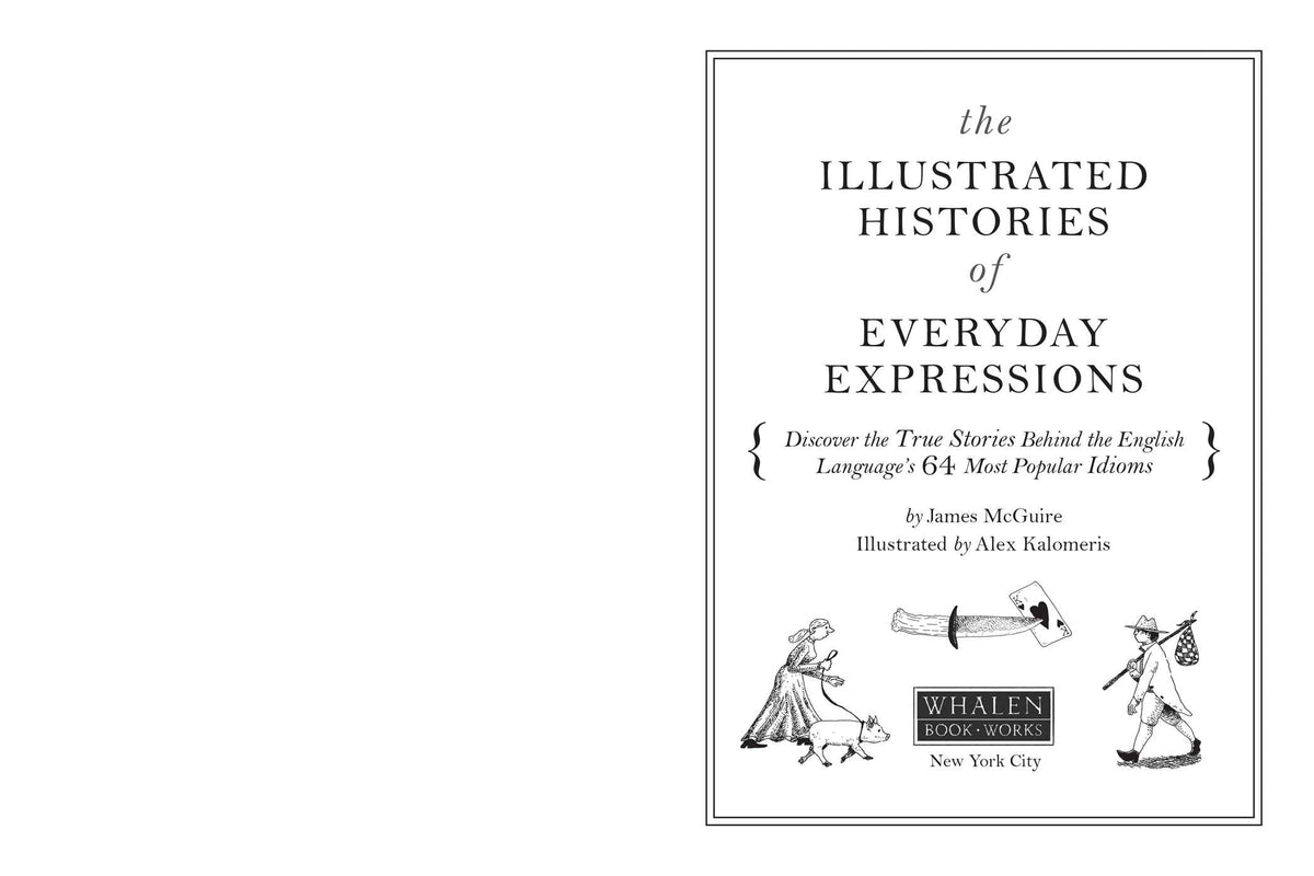 The Illustrated Histories of Everyday Expressions: Discover the True Stories Behind the English Language's 64 Most Popular Idioms
