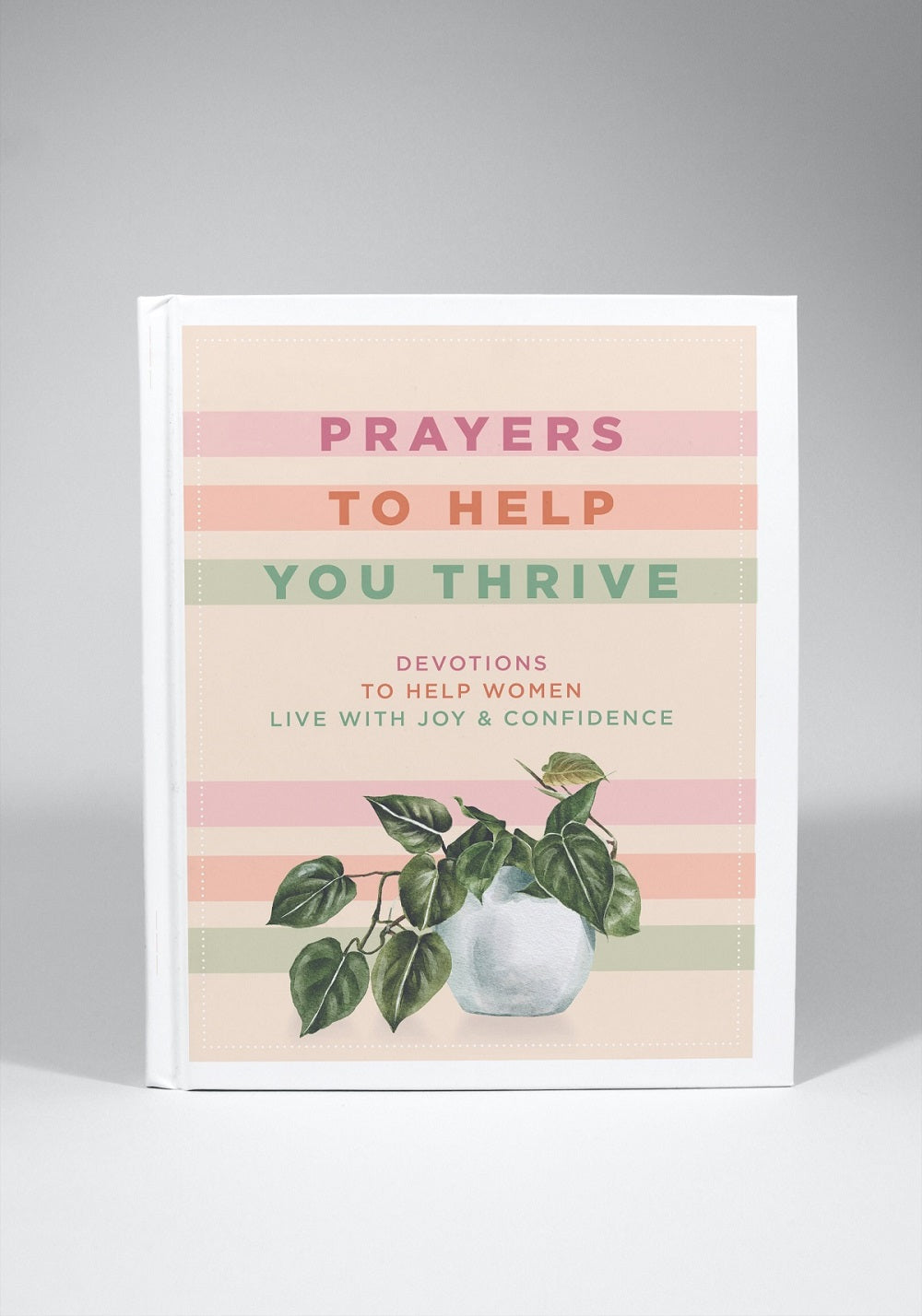 Prayers to Help You Thrive: Devotions to Help Women Live with Joy & Confidence (A Devotional)