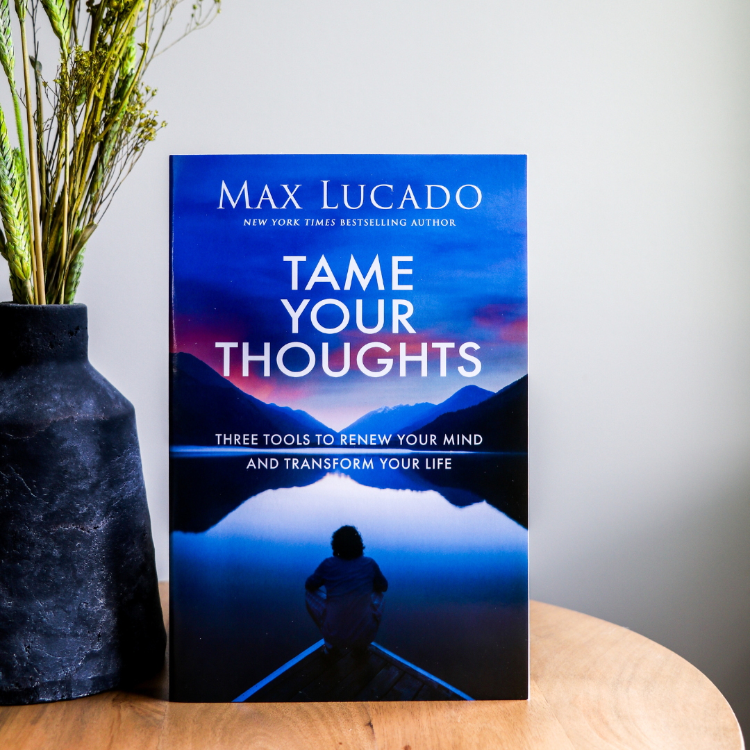 Tame Your Thoughts: Three Tools to Renew Your Mind and Transform Your Life
