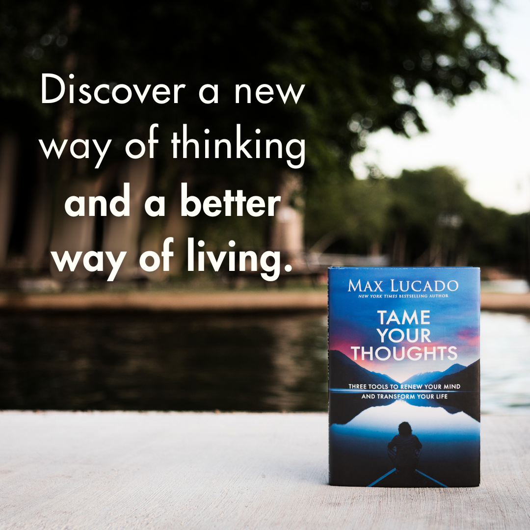 Tame Your Thoughts: Three Tools to Renew Your Mind and Transform Your Life