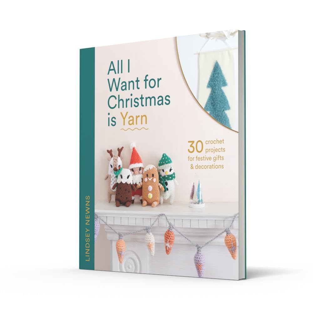 All I Want for Christmas Is Yarn: 30 crochet projects for festive gifts and decorations