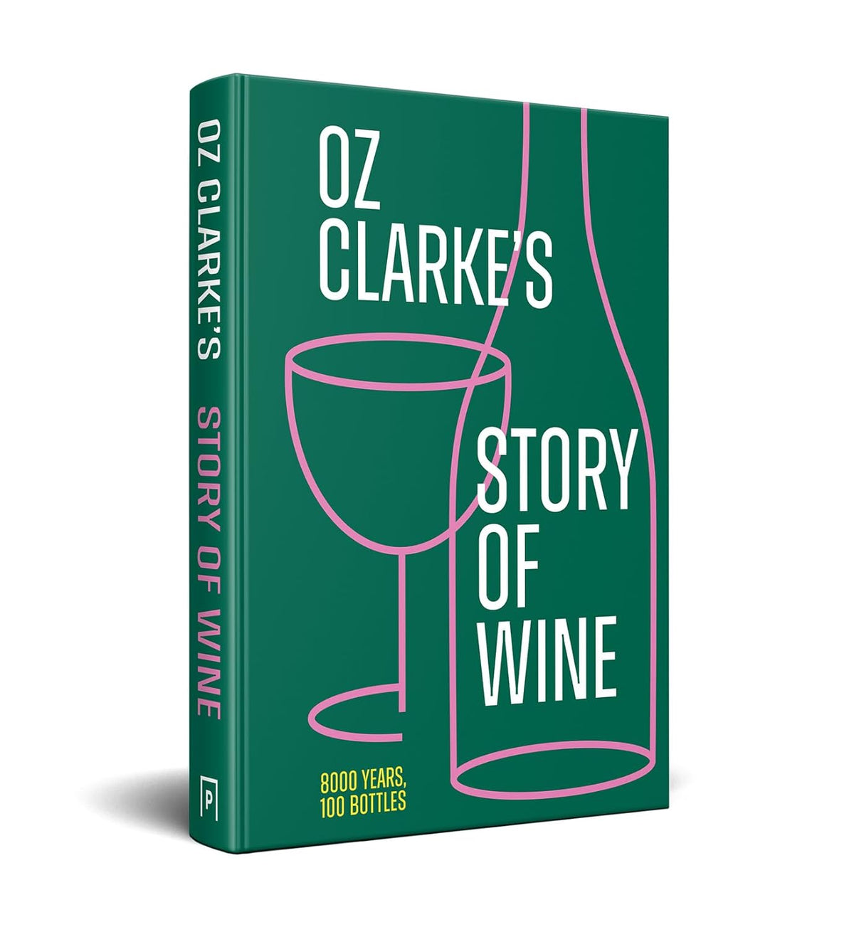 Oz Clarke's Story of Wine: 8000 Years, 100 Bottles