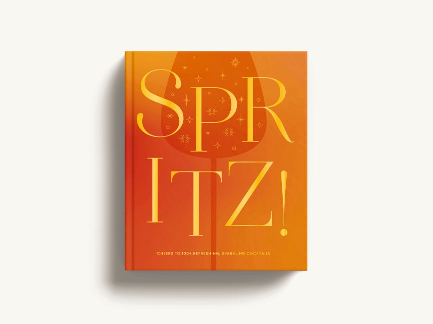 Spritz!: Cheers to 100+ Refreshing, Sparkling Cocktails