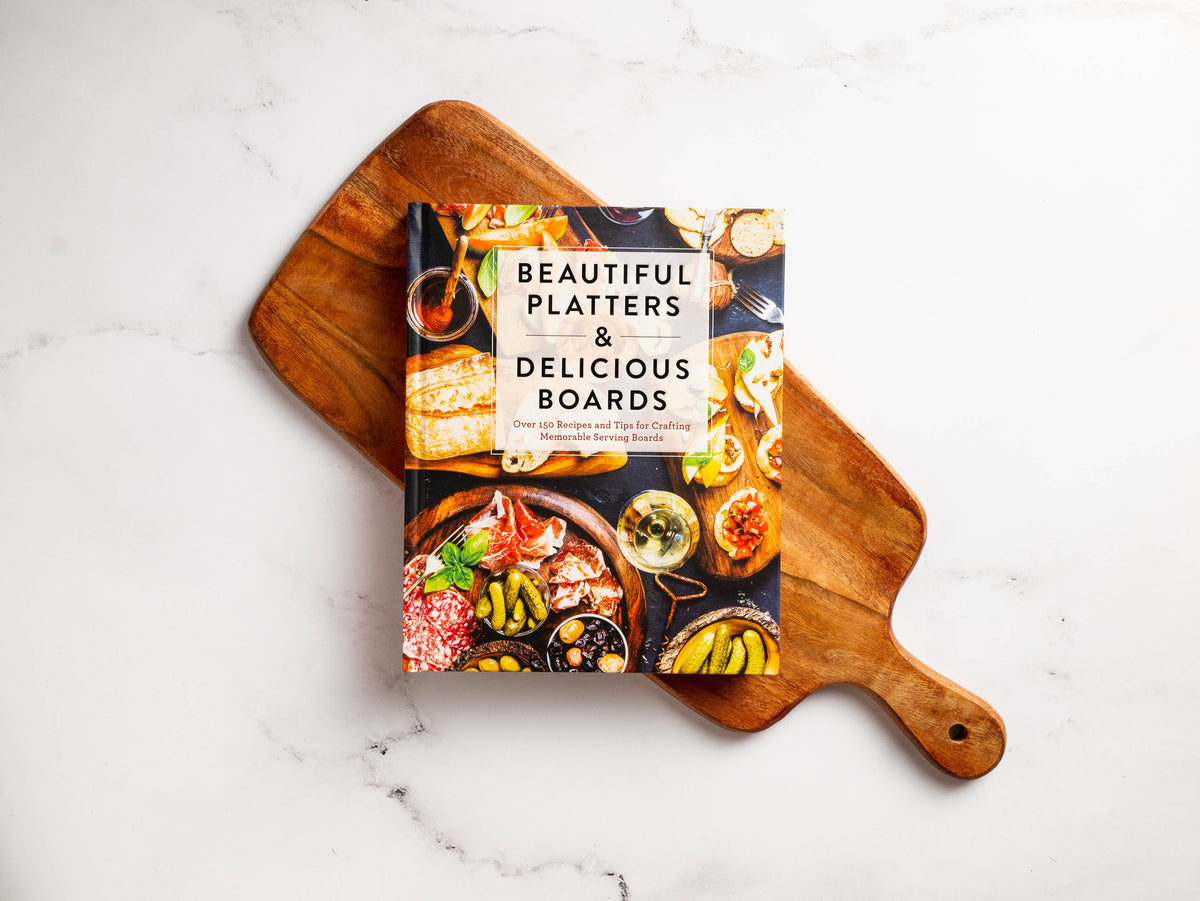 Beautiful Platters & Delicious Boards: Over 150 Recipes and Tips for Crafting Memorable Charcuterie Serving Boards