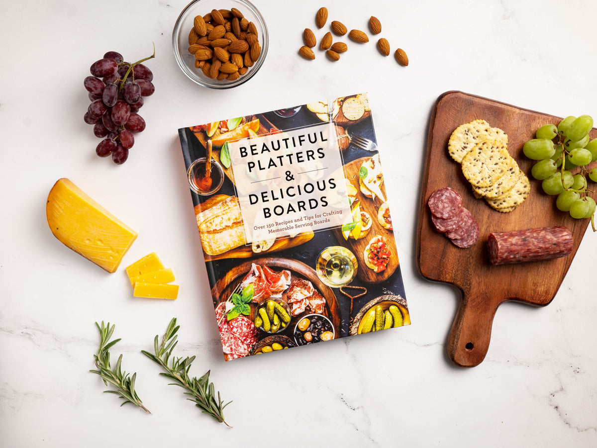 Beautiful Platters & Delicious Boards: Over 150 Recipes and Tips for Crafting Memorable Charcuterie Serving Boards